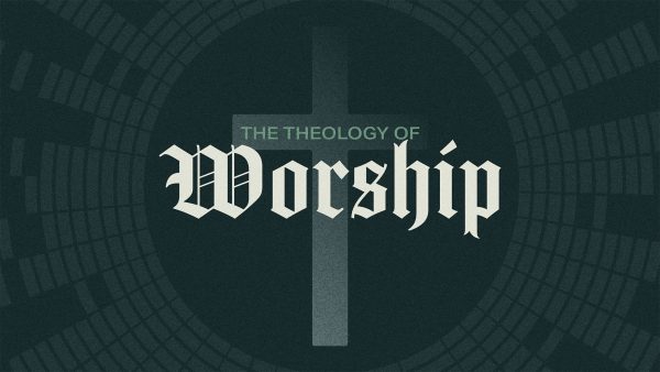 The Theology of Worship